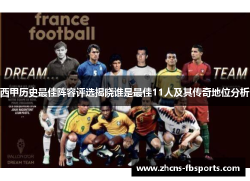 西甲历史最佳阵容评选揭晓谁是最佳11人及其传奇地位分析