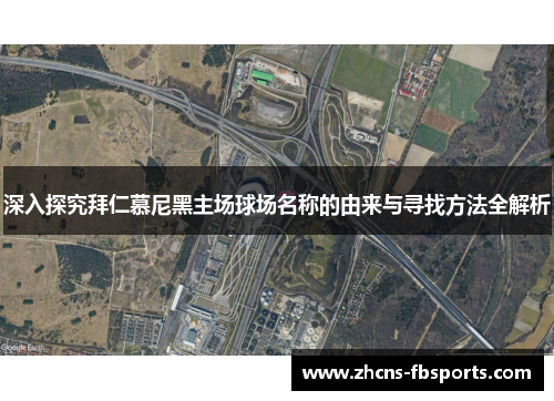 深入探究拜仁慕尼黑主场球场名称的由来与寻找方法全解析 深入探究拜仁慕尼黑主场球场名称的由来与寻找方法全解析