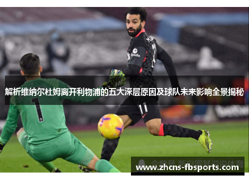 解析维纳尔杜姆离开利物浦的五大深层原因及球队未来影响全景揭秘 解析维纳尔杜姆离开利物浦的五大深层原因及球队未来影响全景揭秘