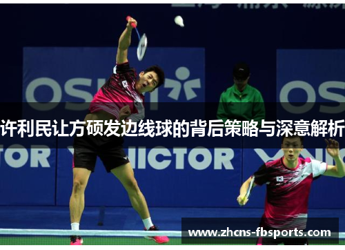 许利民让方硕发边线球的背后策略与深意解析