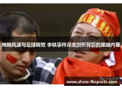贿赂风波与足球腐败 李铁事件深度剖析背后的黑暗内幕 贿赂风波与足球腐败 李铁事件深度剖析背后的黑暗内幕