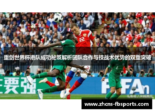 重剑世界杯港队成功秘笈解析团队合作与技战术优势的双重突破 重剑世界杯港队成功秘笈解析团队合作与技战术优势的双重突破