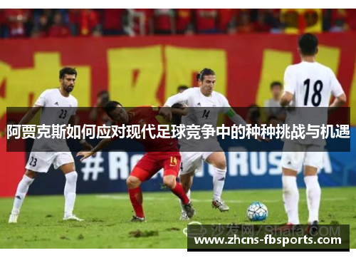 阿贾克斯如何应对现代足球竞争中的种种挑战与机遇