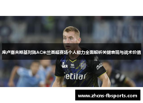 库卢塞夫斯基对阵AC米兰英超赛场个人能力全面解析关键表现与战术价值 库卢塞夫斯基对阵AC米兰英超赛场个人能力全面解析关键表现与战术价值