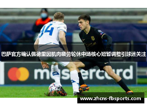 巴萨官方确认佩德里因肌肉疲劳轮休中场核心短暂调整引球迷关注