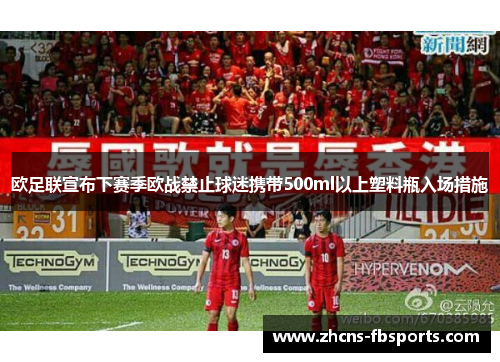 欧足联宣布下赛季欧战禁止球迷携带500ml以上塑料瓶入场措施