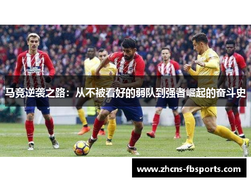 马竞逆袭之路：从不被看好的弱队到强者崛起的奋斗史