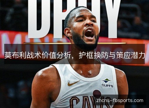 莫布利战术价值分析，护框换防与策应潜力